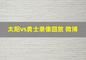 太阳vs勇士录像回放 微博